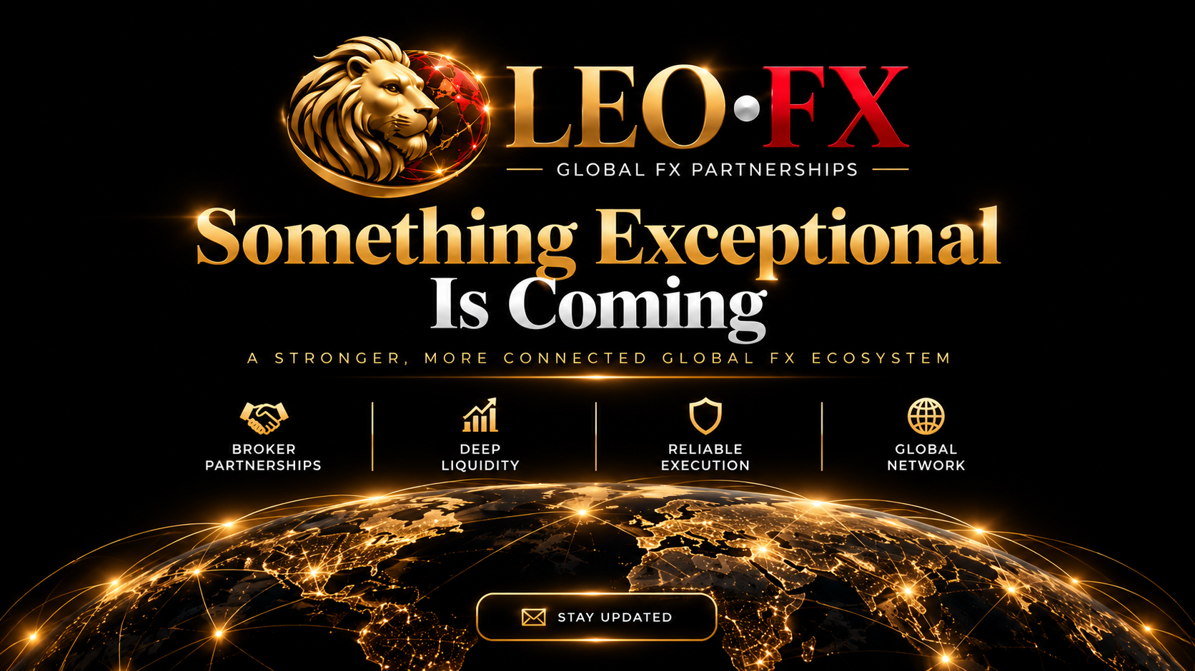 LEO•FX gold lion and globe logo. Something Exceptional Is Coming. A stronger, more connected global FX ecosystem. Broker Partnerships, Deep Liquidity, Reliable Execution, Global Network. Gold network globe on black background.